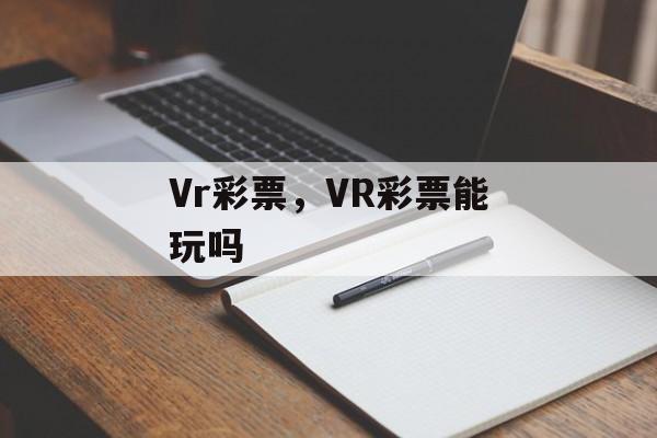 Vr彩票，VR彩票能玩吗