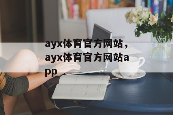 ayx体育官方网站，ayx体育官方网站app